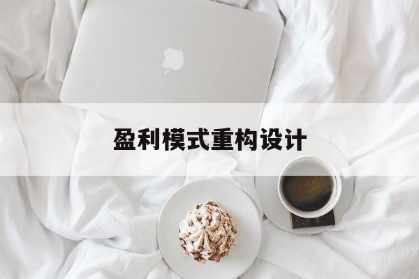 盈利模式重构设计(盈利模式重构设计方案)常州市